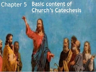 Chapter 5 Basic content of
Church’s Catechesis
 