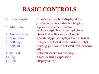 BASIC CONTROLS
4. MaxLength        : Limits the length of displayed text
                    (0 value indicates unlimited ...