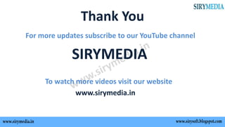 Thank You
For more updates subscribe to our YouTube channel
SIRYMEDIA
To watch more videos visit our website
www.sirymedia.in
 