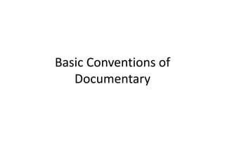 Basic Conventions of
   Documentary
 