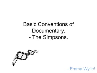 Basic Conventions of
    Documentary.
  - The Simpsons.




                 - Emma Wylie!
 