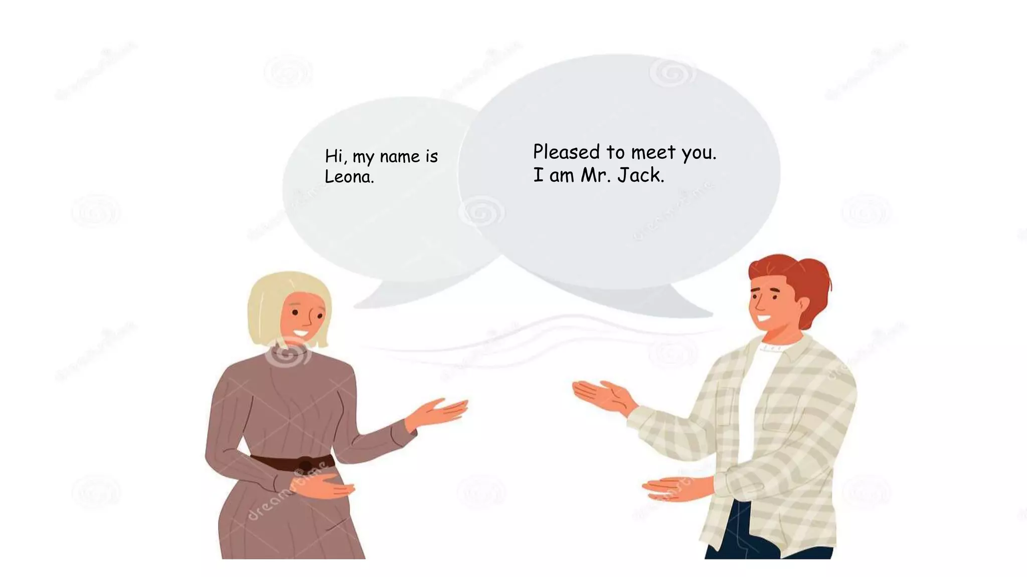 Hi, my name is
Leona.
Pleased to meet you.
I am Mr. Jack.
 