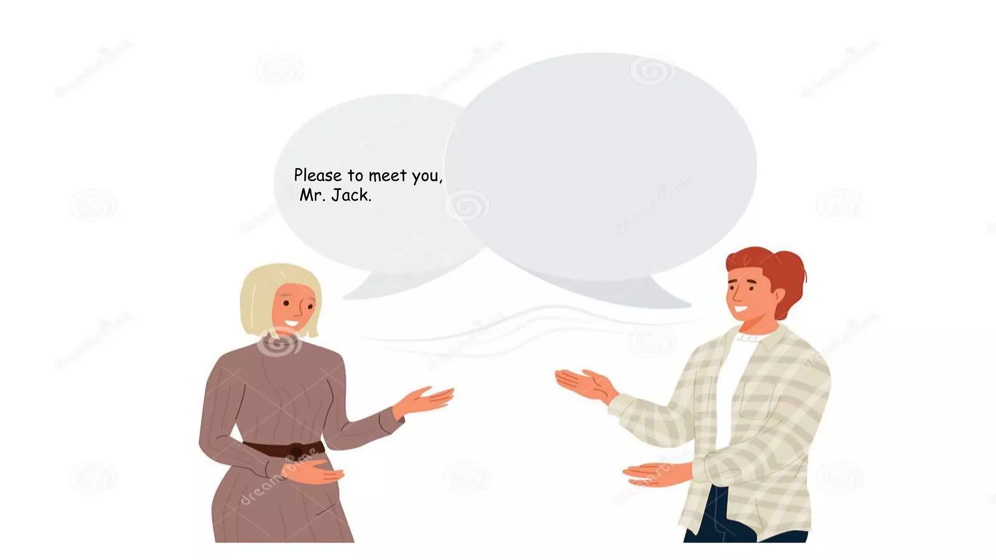 Please to meet you,
Mr. Jack.
 