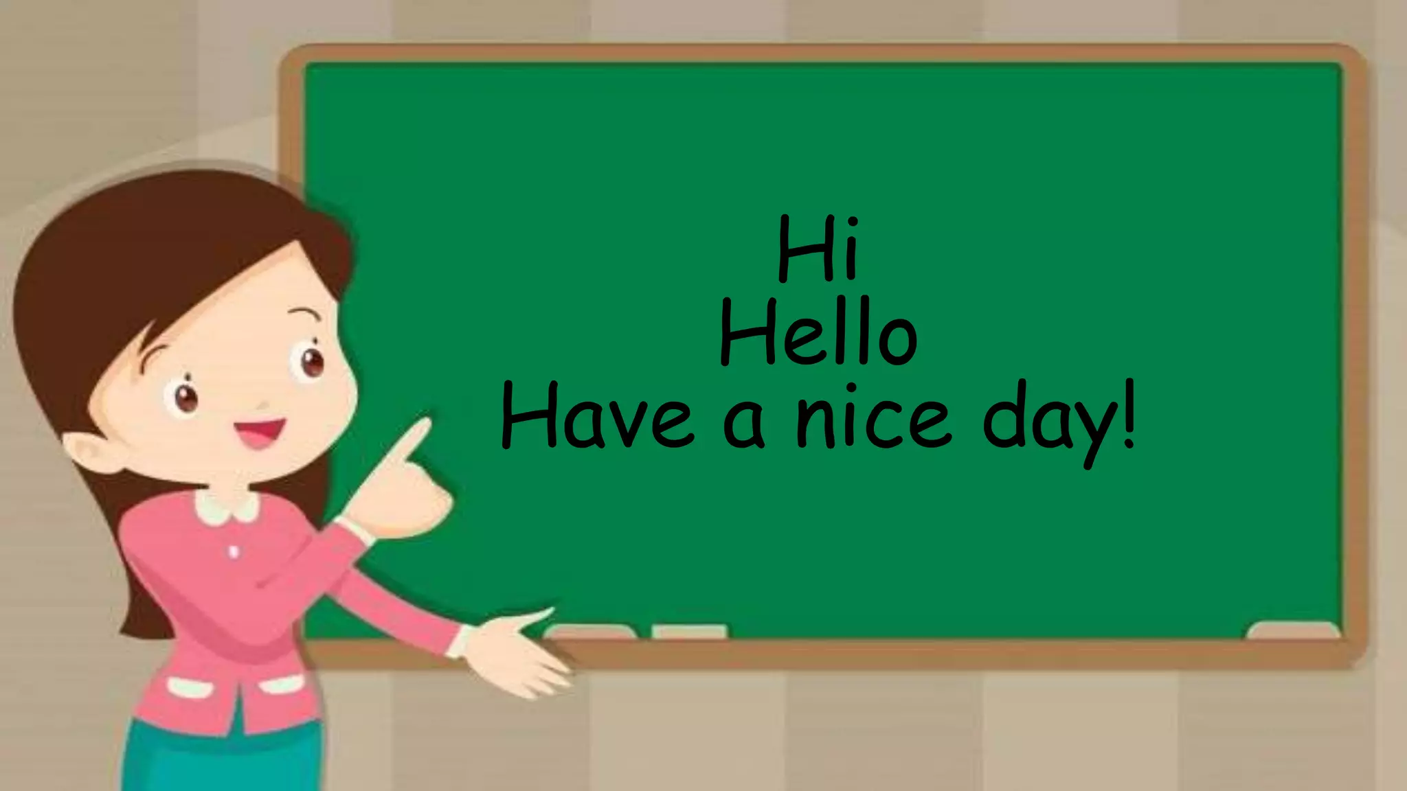 Hi
Hello
Have a nice day!
 
