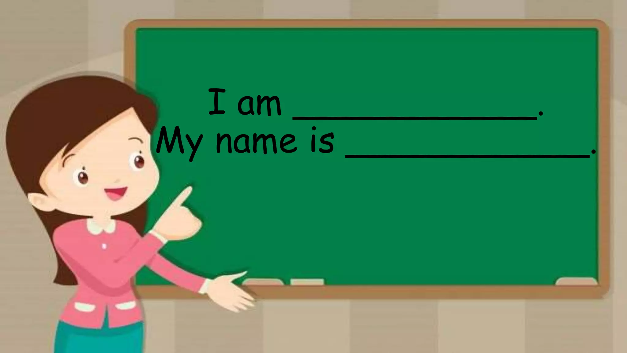 I am ___________.
My name is ___________.
 