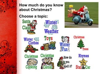How much do you know
about Christmas?
Choose a topic:
 