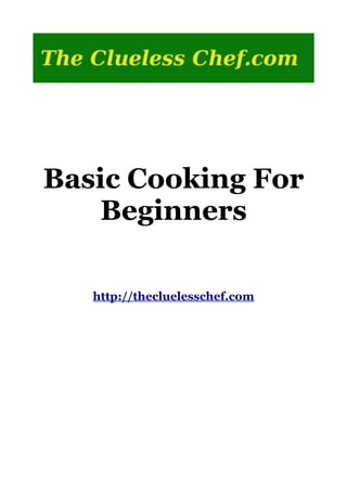 Basic Cooking For
    Beginners

   http://thecluelesschef.com
 