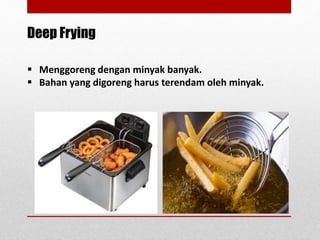 Metode Deep Frying Basic cooking methods: www.chefqtrainer.blogspot.com | PPTX