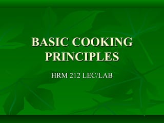 BASIC COOKINGBASIC COOKING
PRINCIPLESPRINCIPLES
HRM 212 LEC/LABHRM 212 LEC/LAB
 