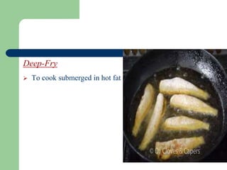 Deep-Fry
 To cook submerged in hot fat
 