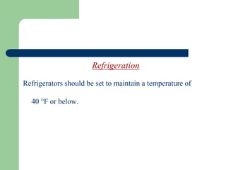 Refrigeration
Refrigerators should be set to maintain a temperature of
40 °F or below.
 