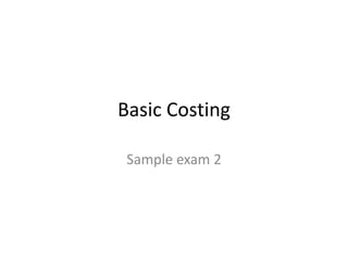 Basic Costing
Sample exam 2

 