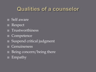    Self aware
   Respect
   Trustworthiness
   Competence
   Suspend critical judgment
   Genuineness
   Being concern/being there
   Empathy
 