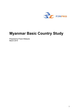 1
Myanmar Basic Country Study
Prepared by Finpro Malaysia
March 2014
 