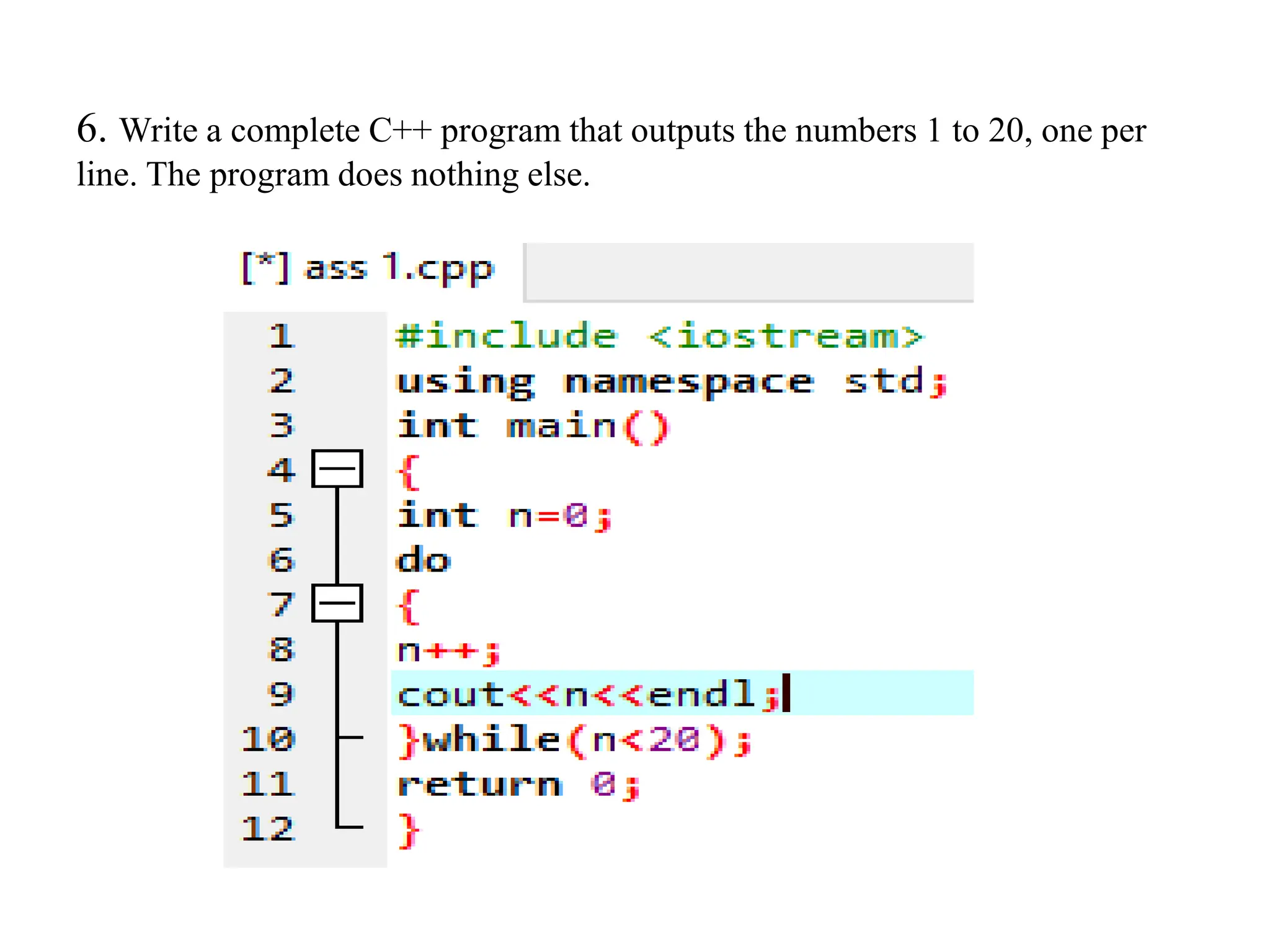 6. Write a complete C++ program that outputs the numbers 1 to 20, one per line. The program does nothing else. 