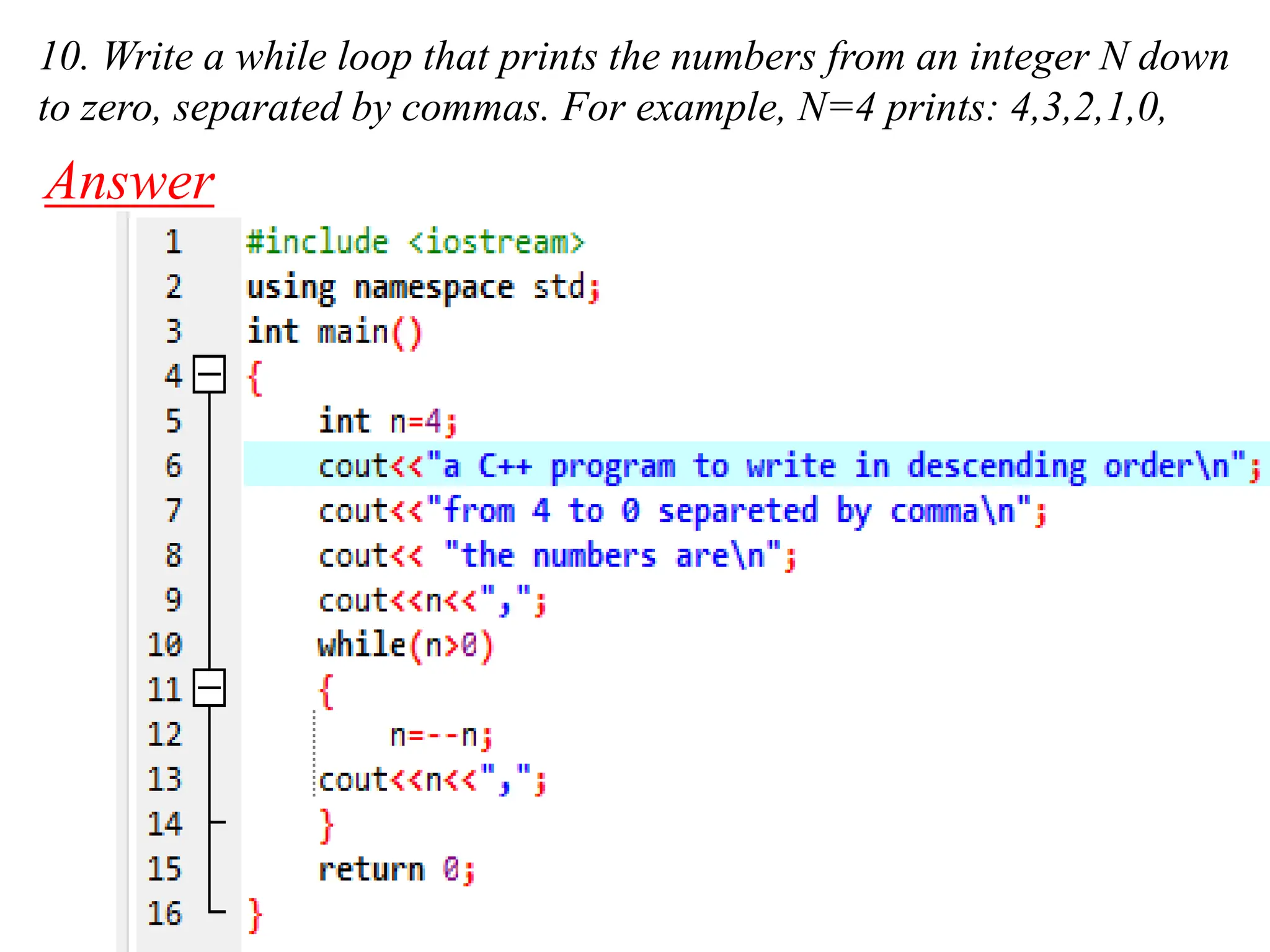 10. Write a while loop that prints the numbers from an integer N down to zero, separated by commas. For example, N=4 prints: 4,3,2,1,0, Answer 