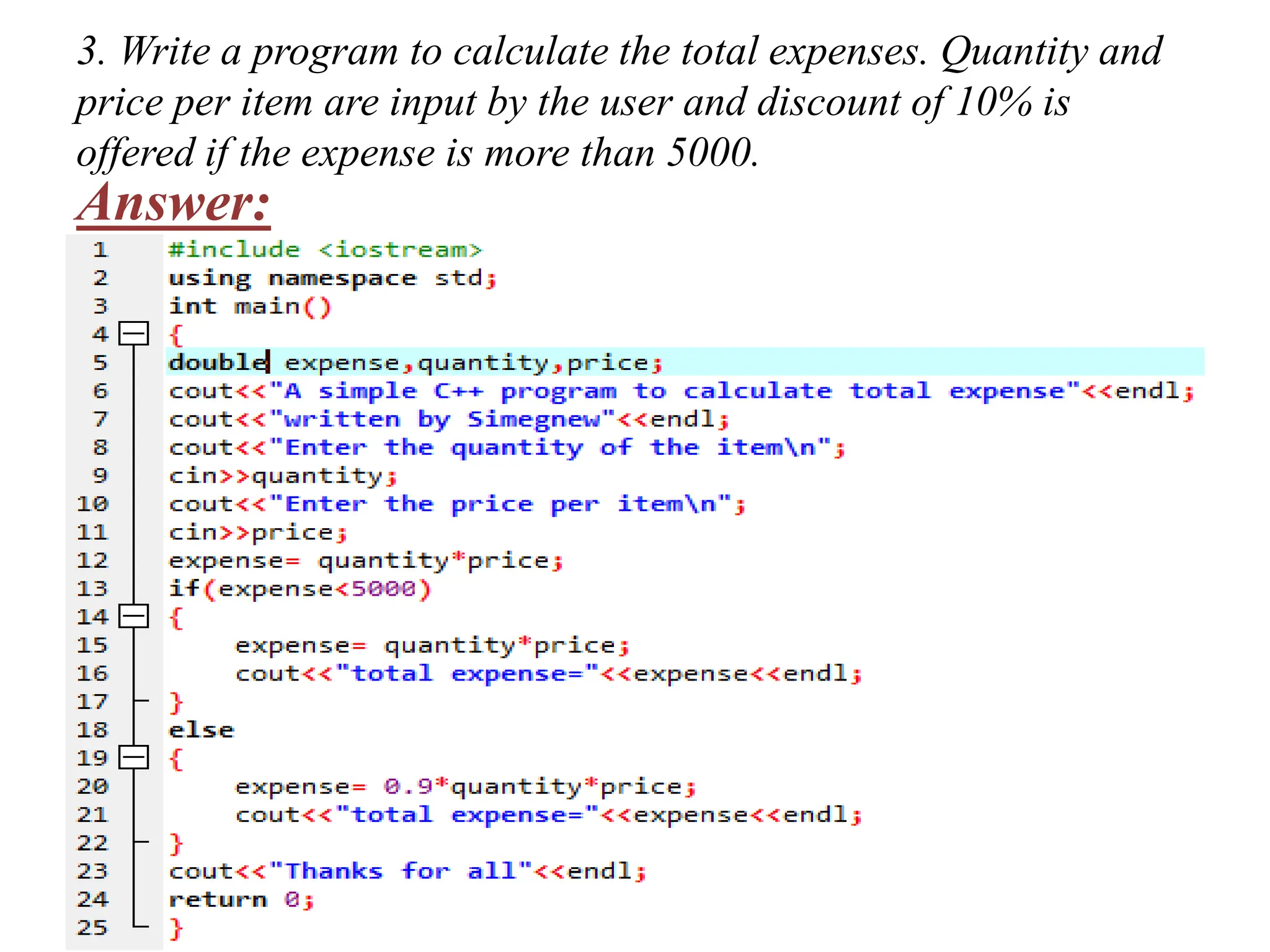 3. Write a program to calculate the total expenses. Quantity and price per item are input by the user and discount of 10% is offered if the expense is more than 5000. Answer: 