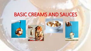BASIC CREAMS AND SAUCES
 
