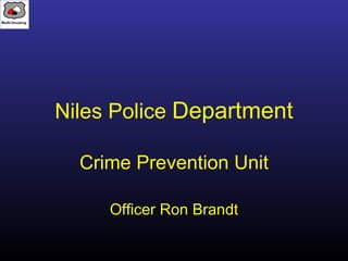 Niles Police Department

  Crime Prevention Unit

     Officer Ron Brandt
 
