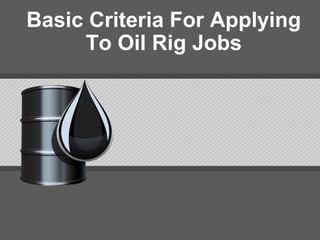 Basic Criteria For Applying
To Oil Rig Jobs
 
