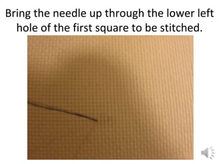 Bring the needle up through the lower left hole of the first square to be stitched. 