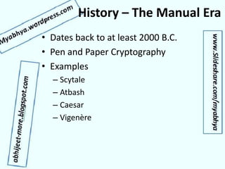 History – The Manual Era
• Dates back to at least 2000 B.C.
• Pen and Paper Cryptography
• Examples
– Scytale
– Atbash
– Caesar
– Vigenère
 