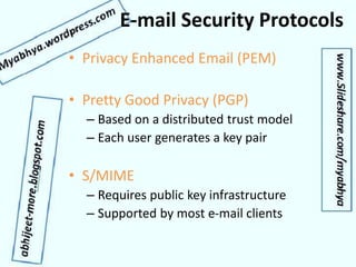 E-mail Security Protocols
• Privacy Enhanced Email (PEM)
• Pretty Good Privacy (PGP)
– Based on a distributed trust model
– Each user generates a key pair
• S/MIME
– Requires public key infrastructure
– Supported by most e-mail clients
 
