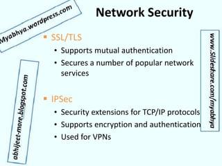 Network Security
 SSL/TLS
• Supports mutual authentication
• Secures a number of popular network
services
 IPSec
• Security extensions for TCP/IP protocols
• Supports encryption and authentication
• Used for VPNs
 