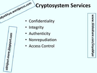 Cryptosystem Services
• Confidentiality
• Integrity
• Authenticity
• Nonrepudiation
• Access Control
 