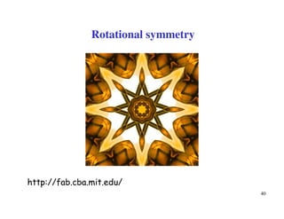 40
Rotational symmetry
http://fab.cba.mit.edu/
 