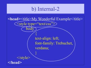 b) Internal-2
<head><title>My Wonderful Example</title>
<style type=“text/css”>
body
{
text-align: left;
font-family: Trebuchet,
verdana;
}
</style>
</head>
 