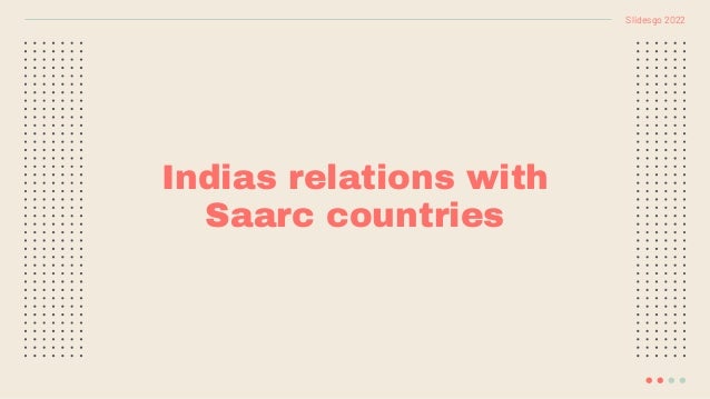 Indias relations with
Saarc countries
Slidesgo 2022
 