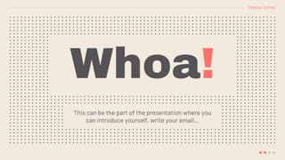 Whoa!
This can be the part of the presentation where you
can introduce yourself, write your email…
Slidesgo School
 