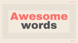 Awesome
words
Slidesgo 2022
 