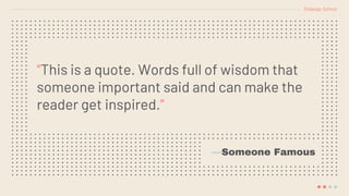 “This is a quote. Words full of wisdom that
someone important said and can make the
reader get inspired.”
—Someone Famous
Slidesgo School
 