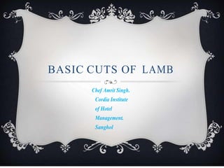 Cordia Institute
of Hotel
Management.
Sanghol
BASIC CUTS OF LAMB
Chef Amrit Singh.
 