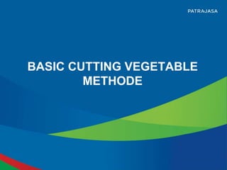 BASIC CUTTING VEGETABLE
METHODE
 