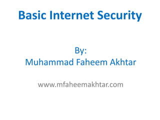 Basic Internet Security
By:
Muhammad Faheem Akhtar
www.mfaheemakhtar.com
 
