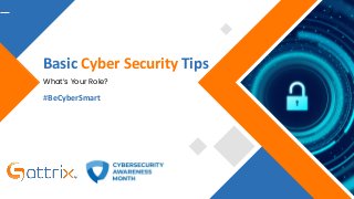 Basic Cyber Security Tips
What’s Your Role?
#BeCyberSmart
 