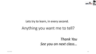 Anything you want me to tell?
Thank You
See you on next class…
9/2/2020 68
Lets try to learn, in every second.
 