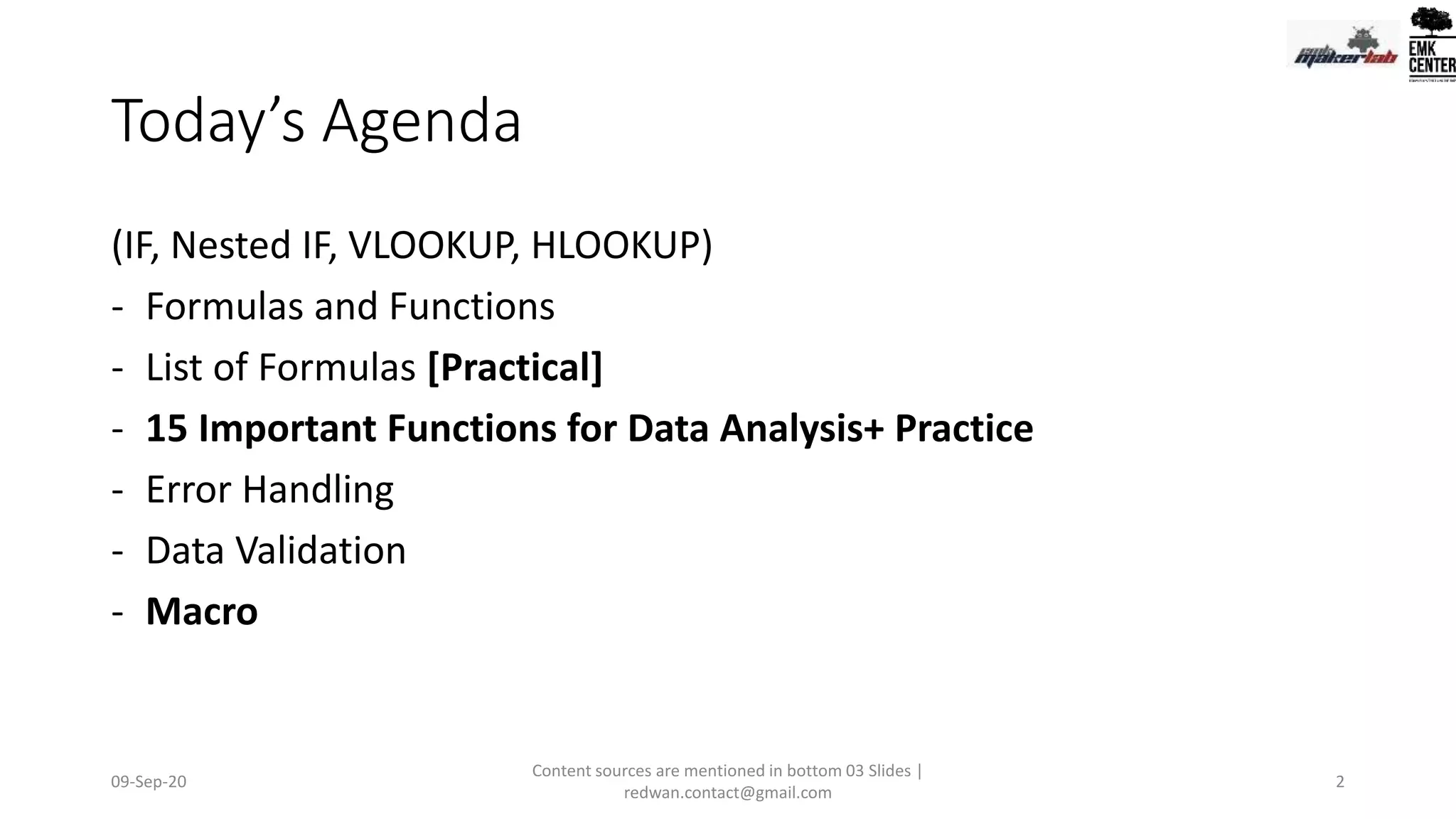 Today’s Agenda
(IF, Nested IF, VLOOKUP, HLOOKUP)
- Formulas and Functions
- List of Formulas [Practical]
- 15 Important Functions for Data Analysis+ Practice
- Error Handling
- Data Validation
- Macro
09-Sep-20
Content sources are mentioned in bottom 03 Slides |
redwan.contact@gmail.com
2
 