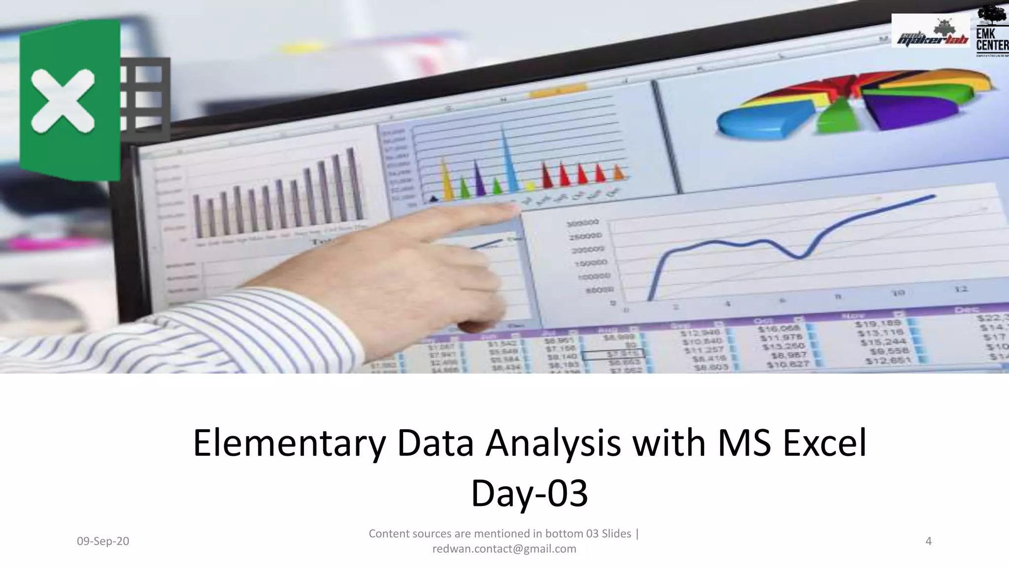 09-Sep-20 4
Elementary Data Analysis with MS Excel
Day-03
Content sources are mentioned in bottom 03 Slides |
redwan.contact@gmail.com
 