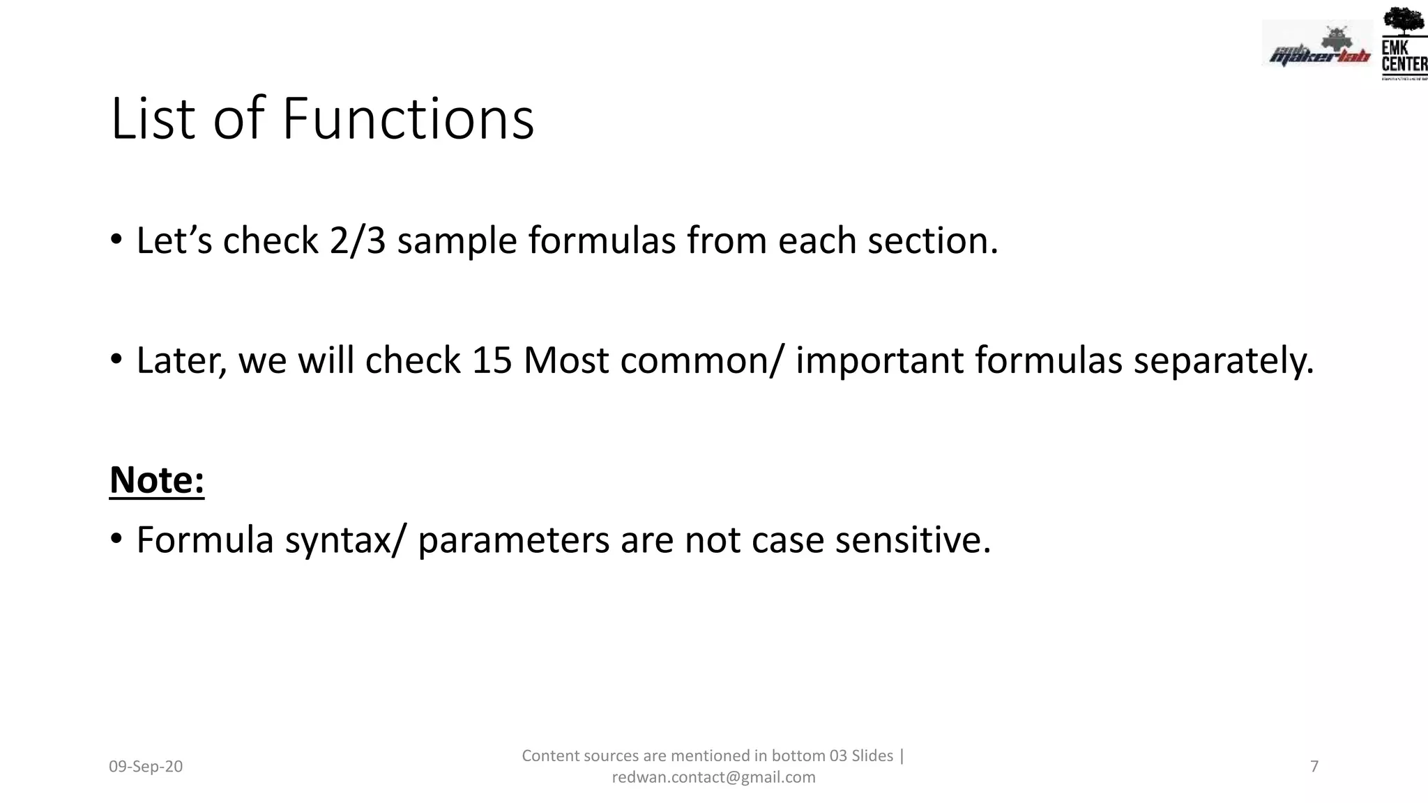 List of Functions
• Let’s check 2/3 sample formulas from each section.
• Later, we will check 15 Most common/ important formulas separately.
Note:
• Formula syntax/ parameters are not case sensitive.
09-Sep-20
Content sources are mentioned in bottom 03 Slides |
redwan.contact@gmail.com
7
 