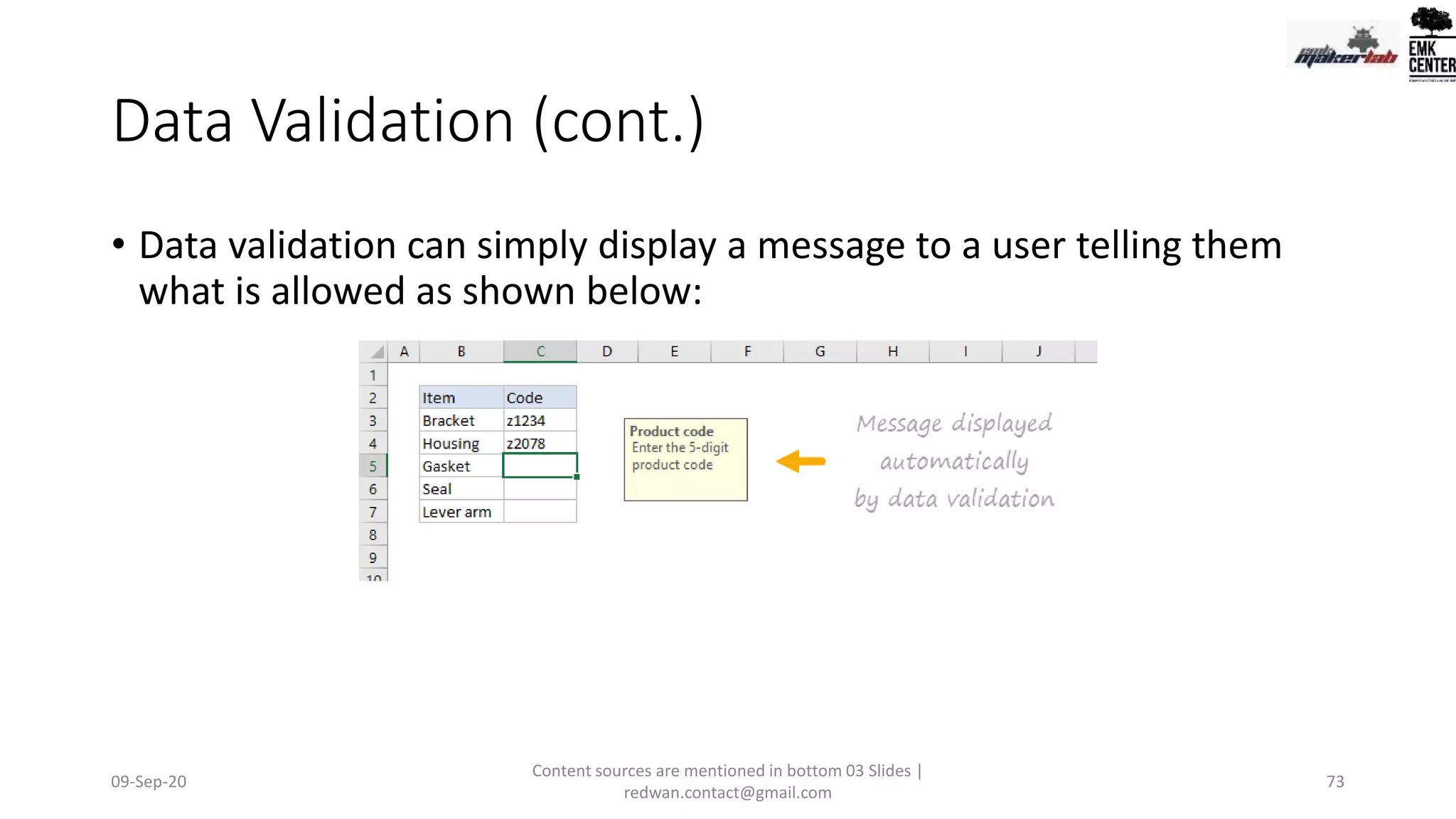 Data Validation (cont.)
• Data validation can simply display a message to a user telling them
what is allowed as shown below:
09-Sep-20
Content sources are mentioned in bottom 03 Slides |
redwan.contact@gmail.com
73
 