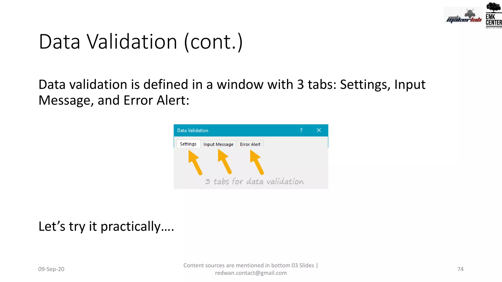 Data Validation (cont.)
Data validation is defined in a window with 3 tabs: Settings, Input
Message, and Error Alert:
Let’s try it practically….
09-Sep-20
Content sources are mentioned in bottom 03 Slides |
redwan.contact@gmail.com
74
 