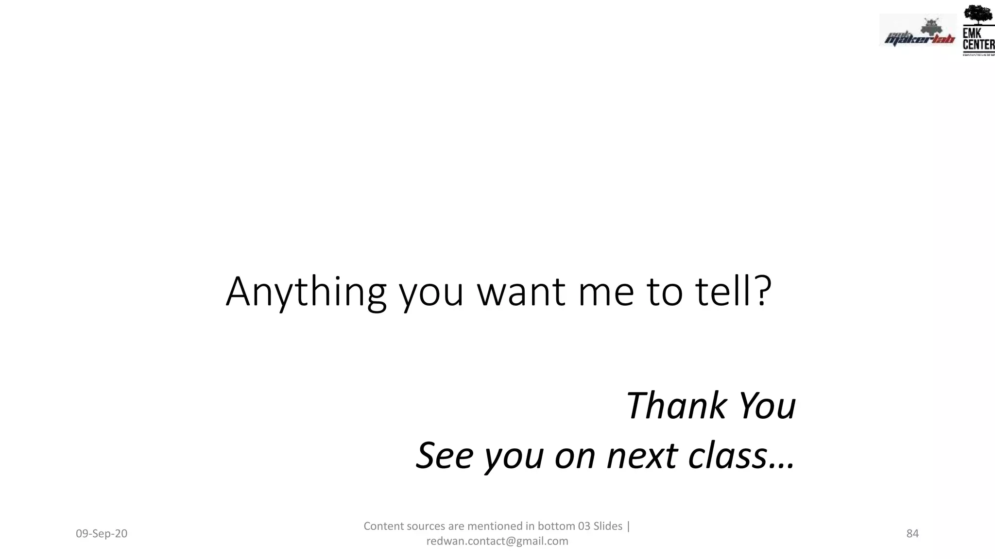Anything you want me to tell?
Thank You
See you on next class…
09-Sep-20 84
Content sources are mentioned in bottom 03 Slides |
redwan.contact@gmail.com
 