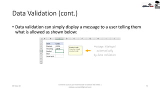 Data Validation (cont.)
• Data validation can simply display a message to a user telling them
what is allowed as shown below:
09-Sep-20
Content sources are mentioned in bottom 03 Slides |
redwan.contact@gmail.com
73
 