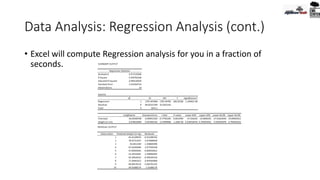 Data Analysis: Regression Analysis (cont.)
• Excel will compute Regression analysis for you in a fraction of
seconds.
 