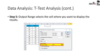Data Analysis: T-Test Analysis (cont.)
• Step 5: Output Range selects the cell where you want to display the
results.
 