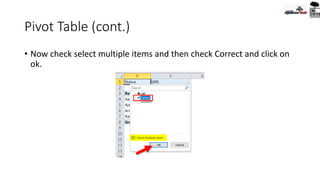 Pivot Table (cont.)
• Now check select multiple items and then check Correct and click on
ok.
 